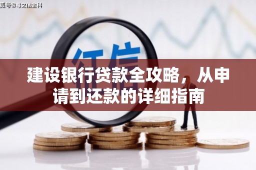 南充建设银行贷款全攻略，从申请到还款的详细指南