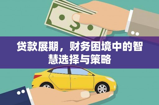 南充贷款展期，财务困境中的智慧选择与策略