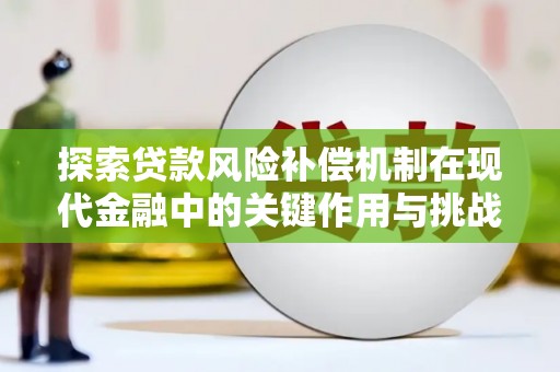 南充探索贷款风险补偿机制在现代金融中的关键作用与挑战