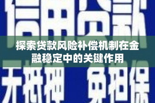 南充探索贷款风险补偿机制在金融稳定中的关键作用