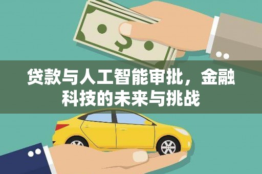 南充贷款与人工智能审批，金融科技的未来与挑战