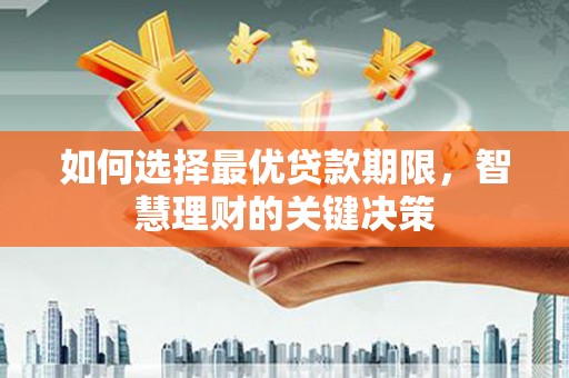 南充如何选择最优贷款期限，智慧理财的关键决策