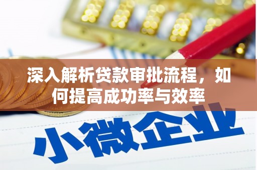 南充深入解析贷款审批流程，如何提高成功率与效率