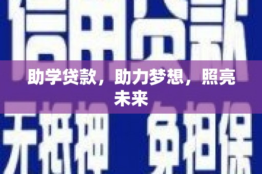 南充助学贷款，助力梦想，照亮未来