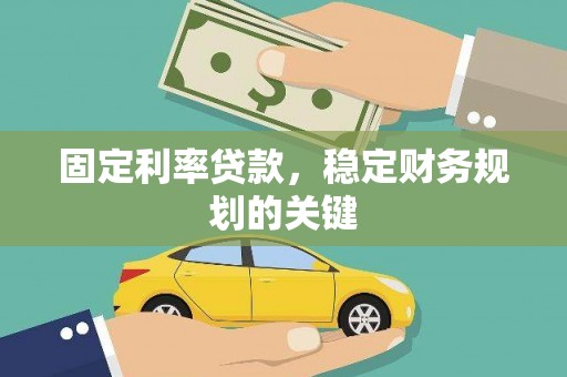 南充固定利率贷款，稳定财务规划的关键