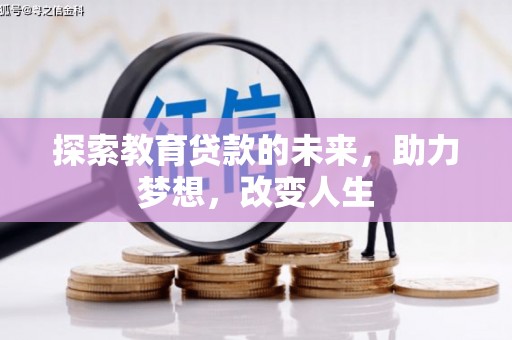 南充探索教育贷款的未来，助力梦想，改变人生