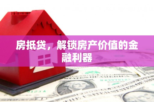 南充房抵贷，解锁房产价值的金融利器
