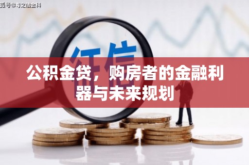 南充公积金贷，购房者的金融利器与未来规划