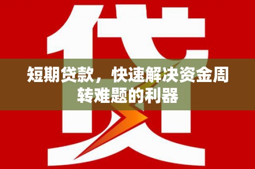 南充短期贷款，快速解决资金周转难题的利器