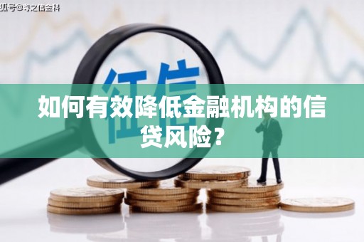 南充如何有效降低金融机构的信贷风险？