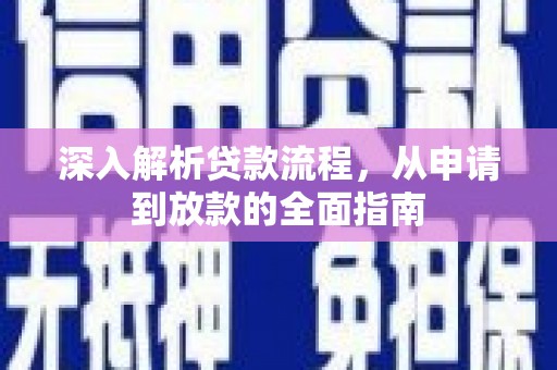 南充深入解析贷款流程，从申请到放款的全面指南
