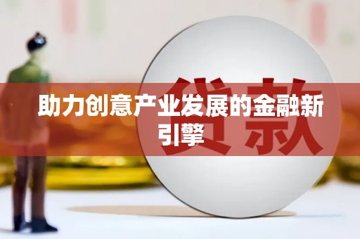 南充助力创意产业发展的金融新引擎