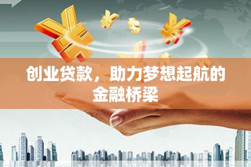 南充创业贷款，助力梦想起航的金融桥梁