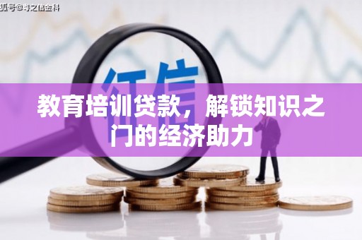 南充教育培训贷款，解锁知识之门的经济助力