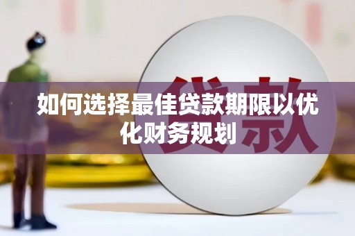 南充如何选择最佳贷款期限以优化财务规划