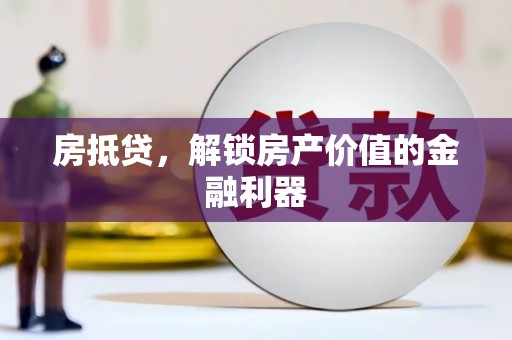 南充房抵贷，解锁房产价值的金融利器