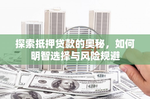 南充探索抵押贷款的奥秘，如何明智选择与风险规避