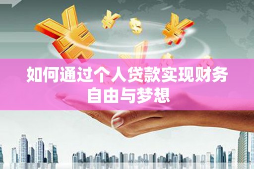 南充如何通过个人贷款实现财务自由与梦想