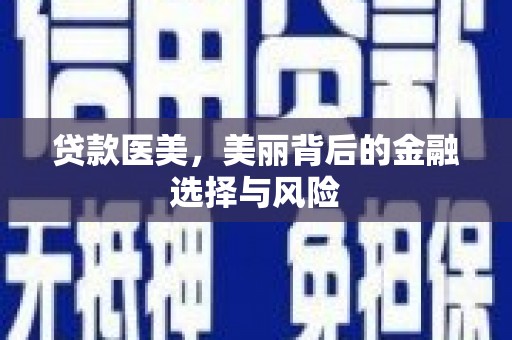 南充贷款医美，美丽背后的金融选择与风险