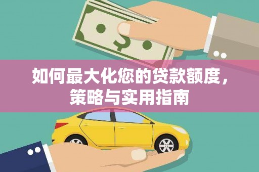 南充如何最大化您的贷款额度，策略与实用指南
