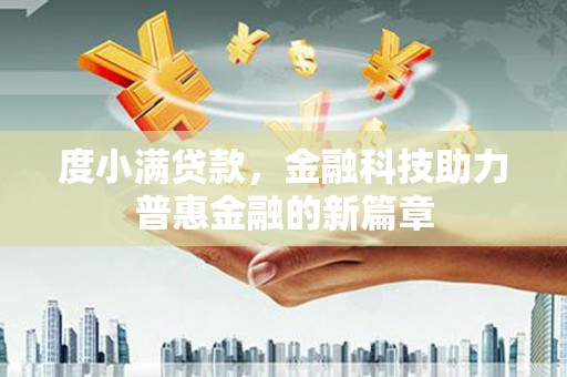 南充度小满贷款，金融科技助力普惠金融的新篇章