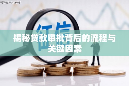 南充揭秘贷款审批背后的流程与关键因素