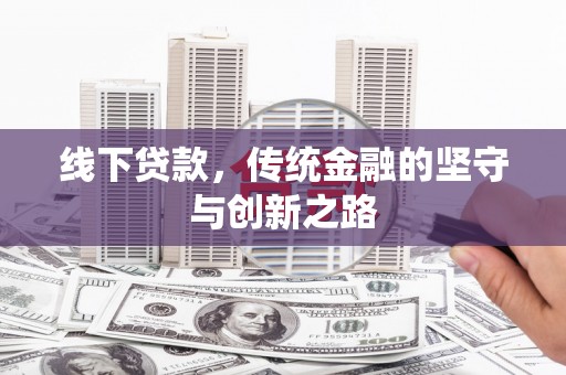 南充线下贷款，传统金融的坚守与创新之路