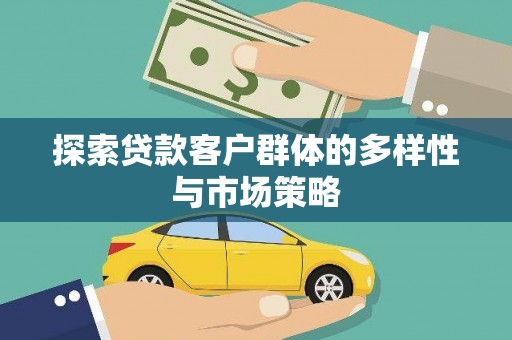 南充探索贷款客户群体的多样性与市场策略