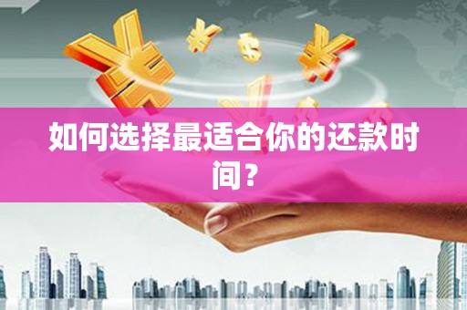 南充如何选择最适合你的还款时间？