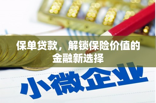 南充保单贷款，解锁保险价值的金融新选择