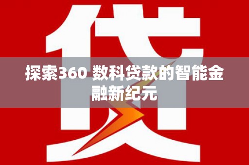 南充探索360 数科贷款的智能金融新纪元