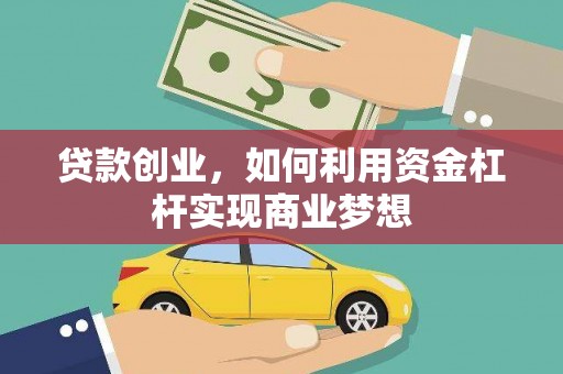 南充贷款创业，如何利用资金杠杆实现商业梦想