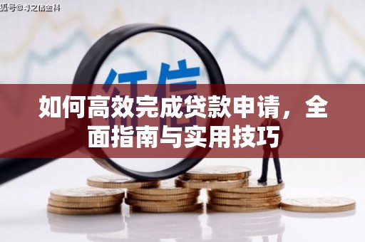南充如何高效完成贷款申请，全面指南与实用技巧
