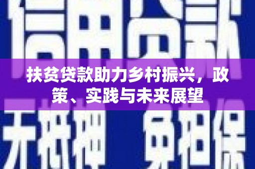 南充扶贫贷款助力乡村振兴，政策、实践与未来展望