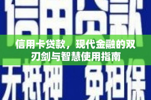 南充信用卡贷款，现代金融的双刃剑与智慧使用指南