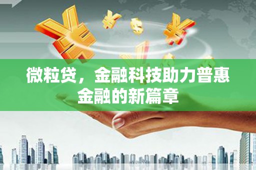 南充微粒贷，金融科技助力普惠金融的新篇章