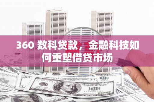 南充360 数科贷款，金融科技如何重塑借贷市场