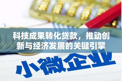 南充科技成果转化贷款，推动创新与经济发展的关键引擎