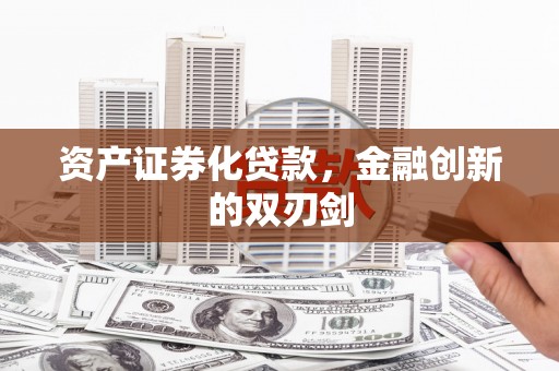 南充资产证券化贷款，金融创新的双刃剑