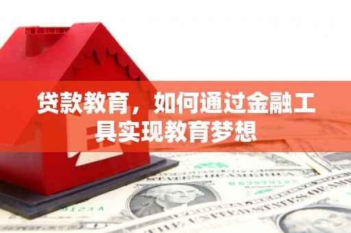 南充贷款教育，如何通过金融工具实现教育梦想