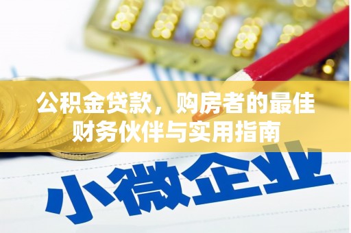 南充公积金贷款，购房者的最佳财务伙伴与实用指南