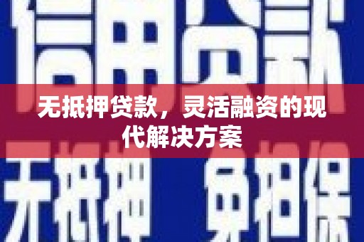 南充无抵押贷款，灵活融资的现代解决方案