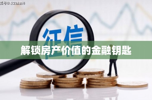 南充解锁房产价值的金融钥匙