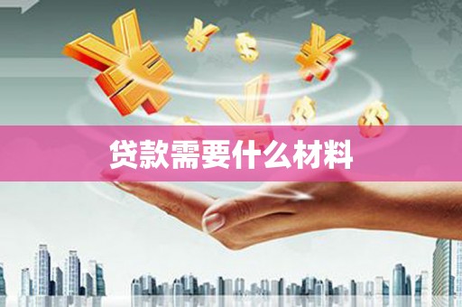 南充贷款需要什么材料
