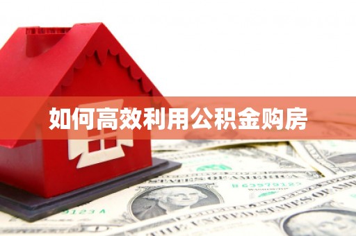 南充如何高效利用公积金购房