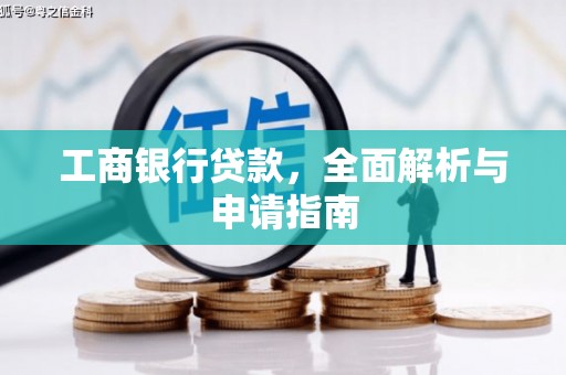 南充工商银行贷款，全面解析与申请指南