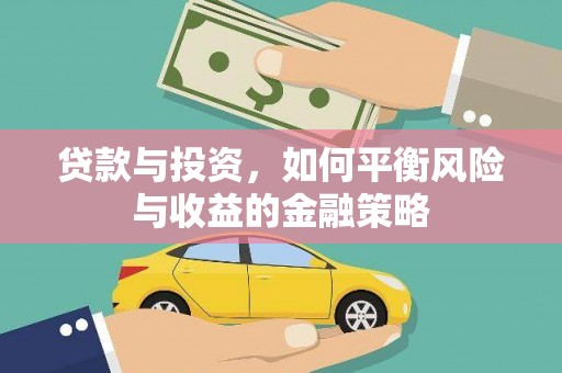 南充贷款与投资，如何平衡风险与收益的金融策略