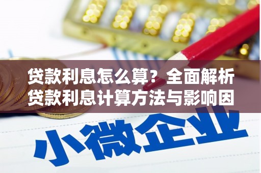 南充贷款利息怎么算？全面解析贷款利息计算方法与影响因素
