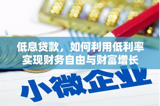 南充低息贷款，如何利用低利率实现财务自由与财富增长